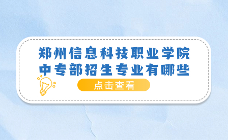 郑州信息科技职业学院中专部招生专业有哪些