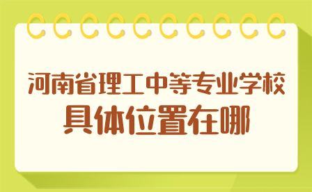 河南省理工中等专业学校具体位置在哪