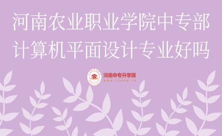河南农业职业学院中专部计算机平面设计专业