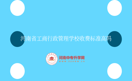 河南省工商行政管理学校收费标准高吗