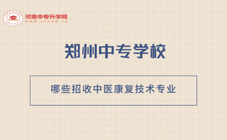 哪些郑州中专学校招收中医康复技术专业