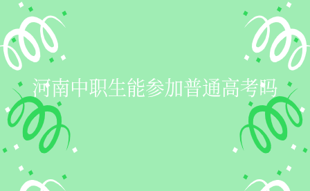 河南中职生能参加普通高考吗