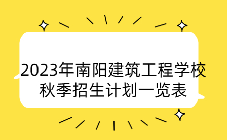 2023年南阳建筑工程学校秋季招生计划