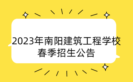 2023年南阳建筑工程学校春季招生公告