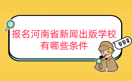 报名河南省新闻出版学校有哪些条件