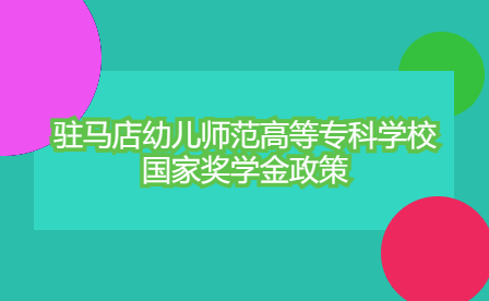 驻马店幼儿师范高等专科学校国家奖学金政策