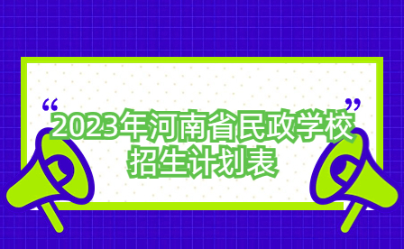 2023年河南省民政学校招生计划表