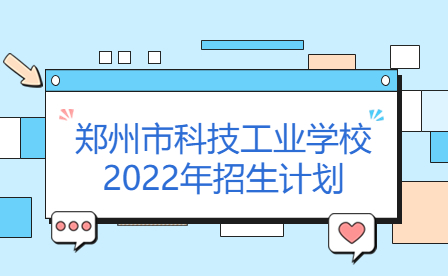 郑州市科技工业学校2022年招生计划