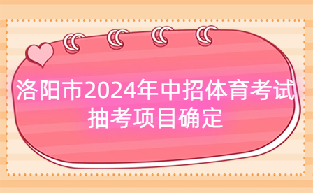 洛阳市2024年中招体育考试抽考项目