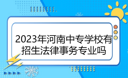 2023年河南中专学校有招生法律事务专业吗