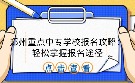 郑州重点中专学校报名攻略：轻松掌握报名途径