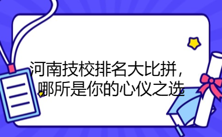 河南技校排名大比拼，哪所是你的心仪之选