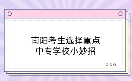 南阳考生选择重点中专学校小妙招