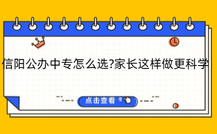 信阳公办中专怎么选?家长这样做更科学!